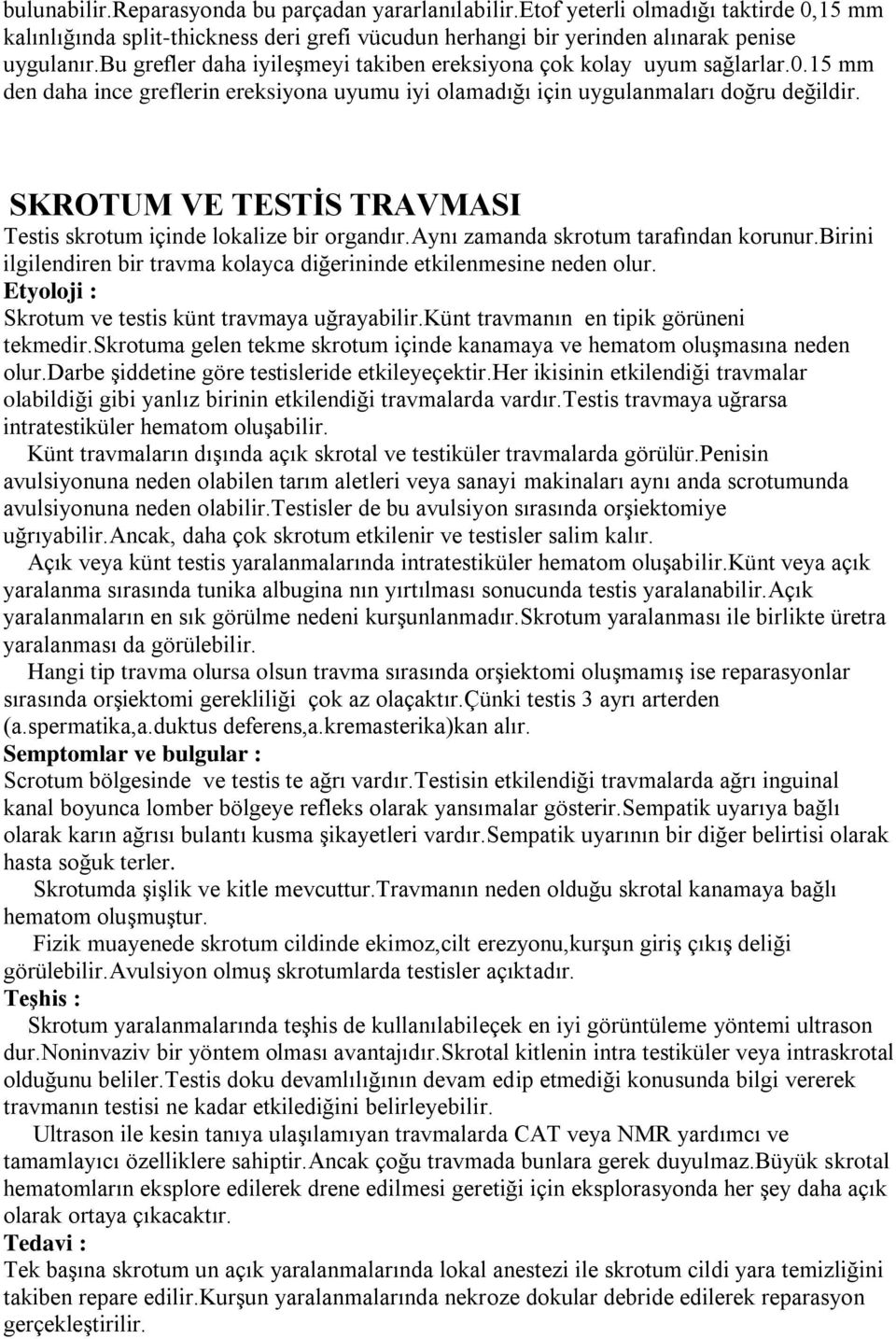 SKROTUM VE TESTİS TRAVMASI Testis skrotum içinde lokalize bir organdır.aynı zamanda skrotum tarafından korunur.birini ilgilendiren bir travma kolayca diğerininde etkilenmesine neden olur.