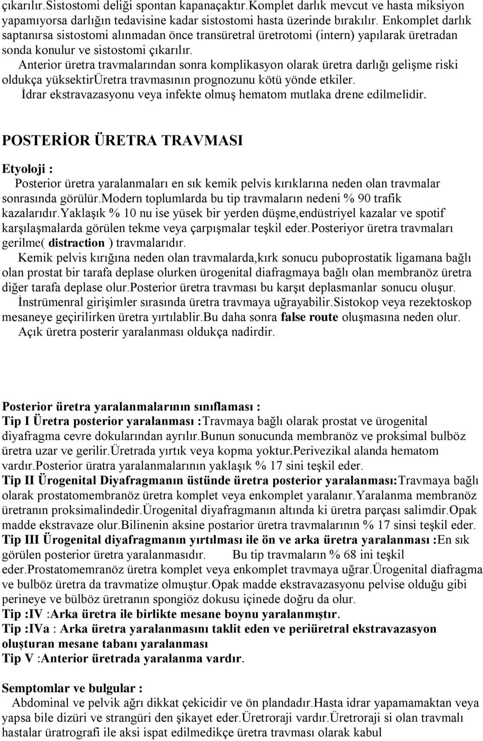 Anterior üretra travmalarından sonra komplikasyon olarak üretra darlığı gelişme riski oldukça yüksektirüretra travmasının prognozunu kötü yönde etkiler.