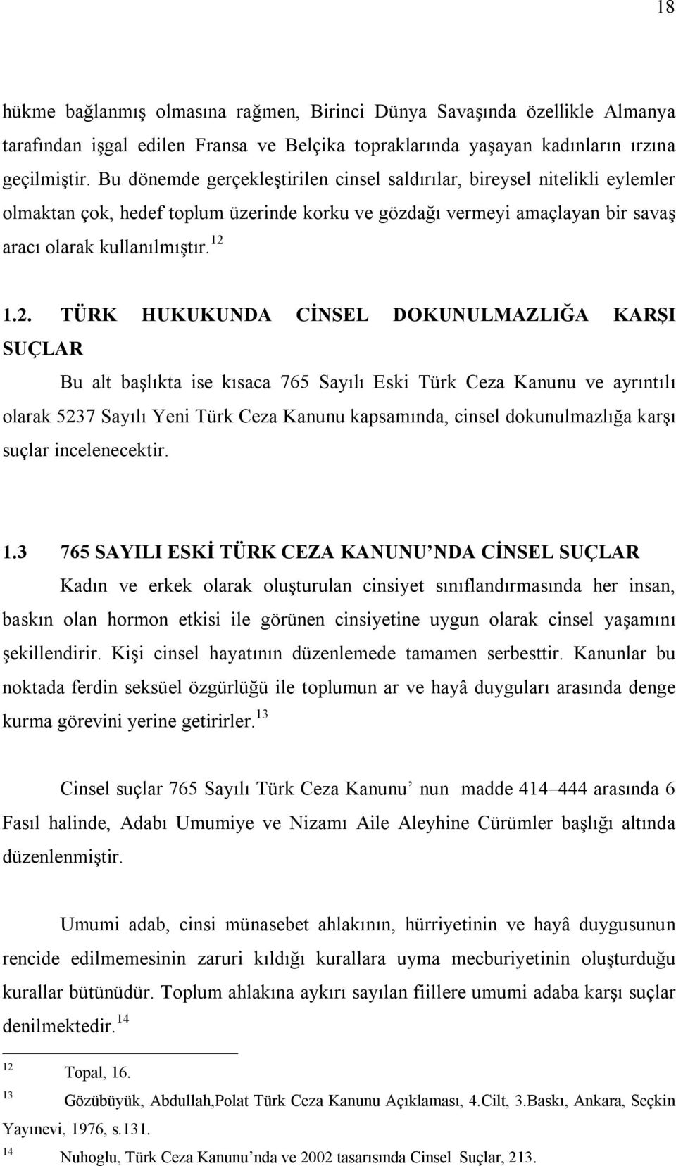 1.2. TÜRK HUKUKUNDA CİNSEL DOKUNULMAZLIĞA KARŞI SUÇLAR Bu alt başlıkta ise kısaca 765 Sayılı Eski Türk Ceza Kanunu ve ayrıntılı olarak 5237 Sayılı Yeni Türk Ceza Kanunu kapsamında, cinsel