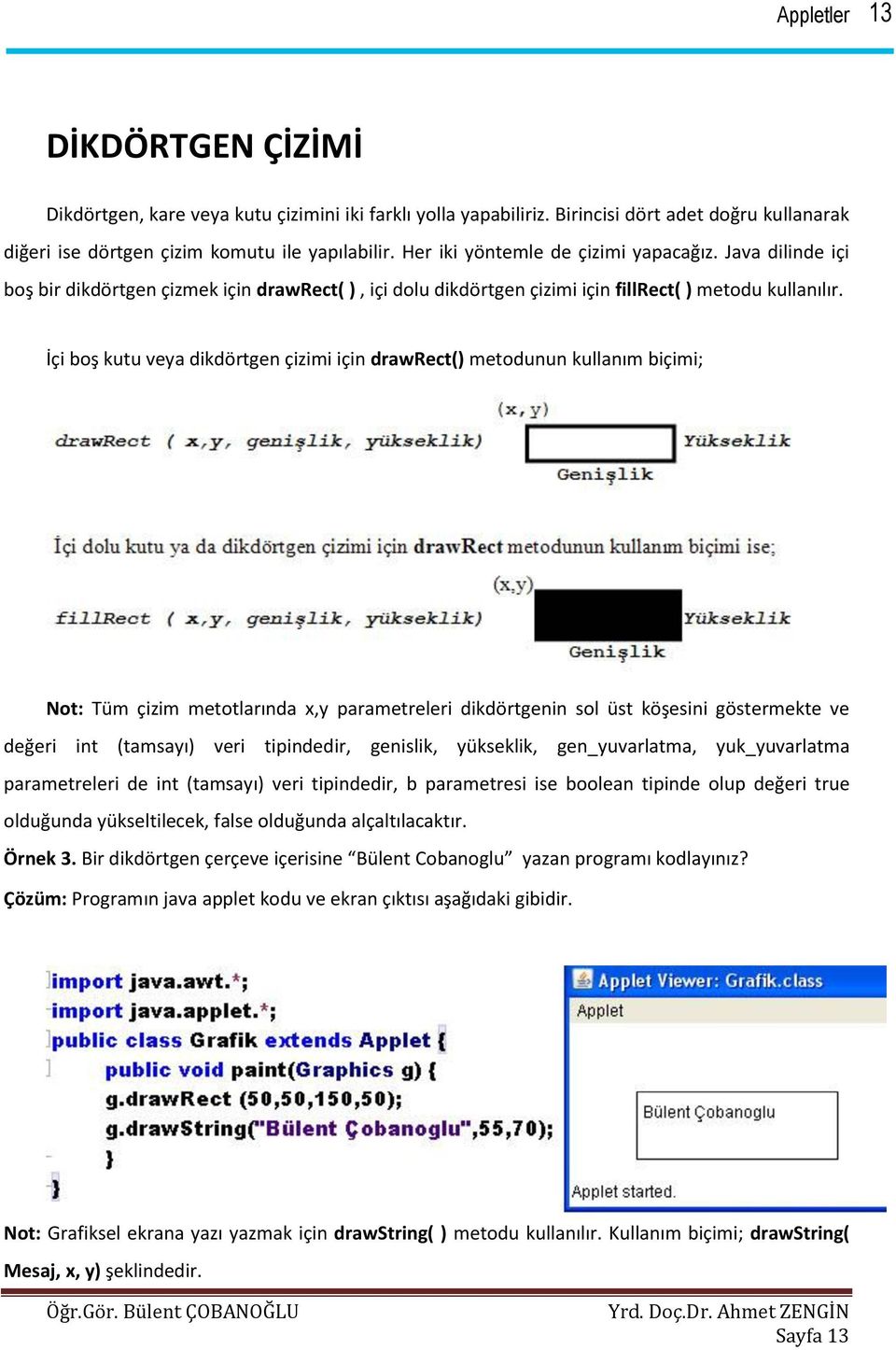 İçi boş kutu veya dikdörtgen çizimi için drawrect() metodunun kullanım biçimi; Not: Tüm çizim metotlarında x,y parametreleri dikdörtgenin sol üst köşesini göstermekte ve değeri int (tamsayı) veri