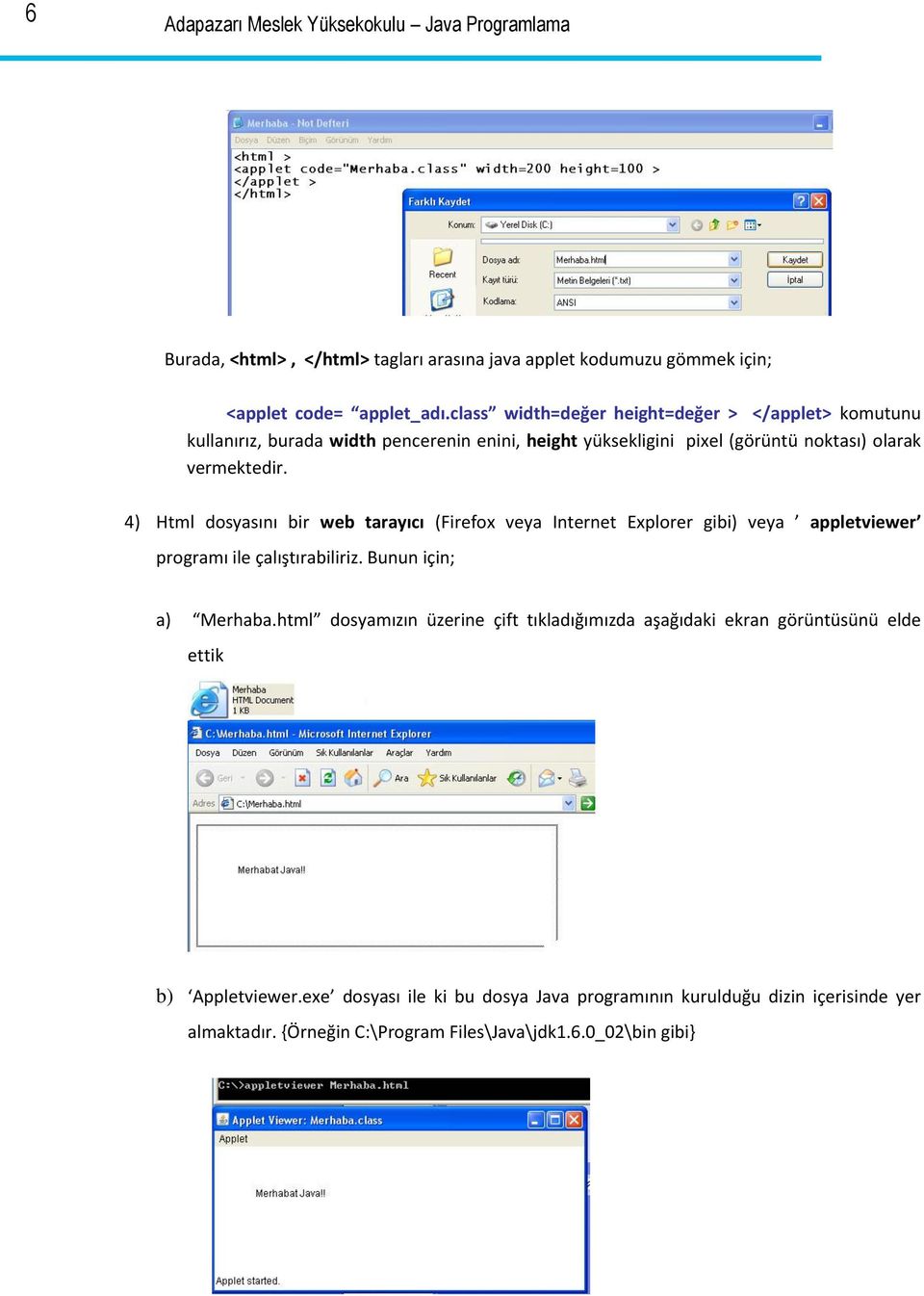 4) Html dosyasını bir web tarayıcı (Firefox veya Internet Explorer gibi) veya appletviewer programı ile çalıştırabiliriz. Bunun için; a) Merhaba.