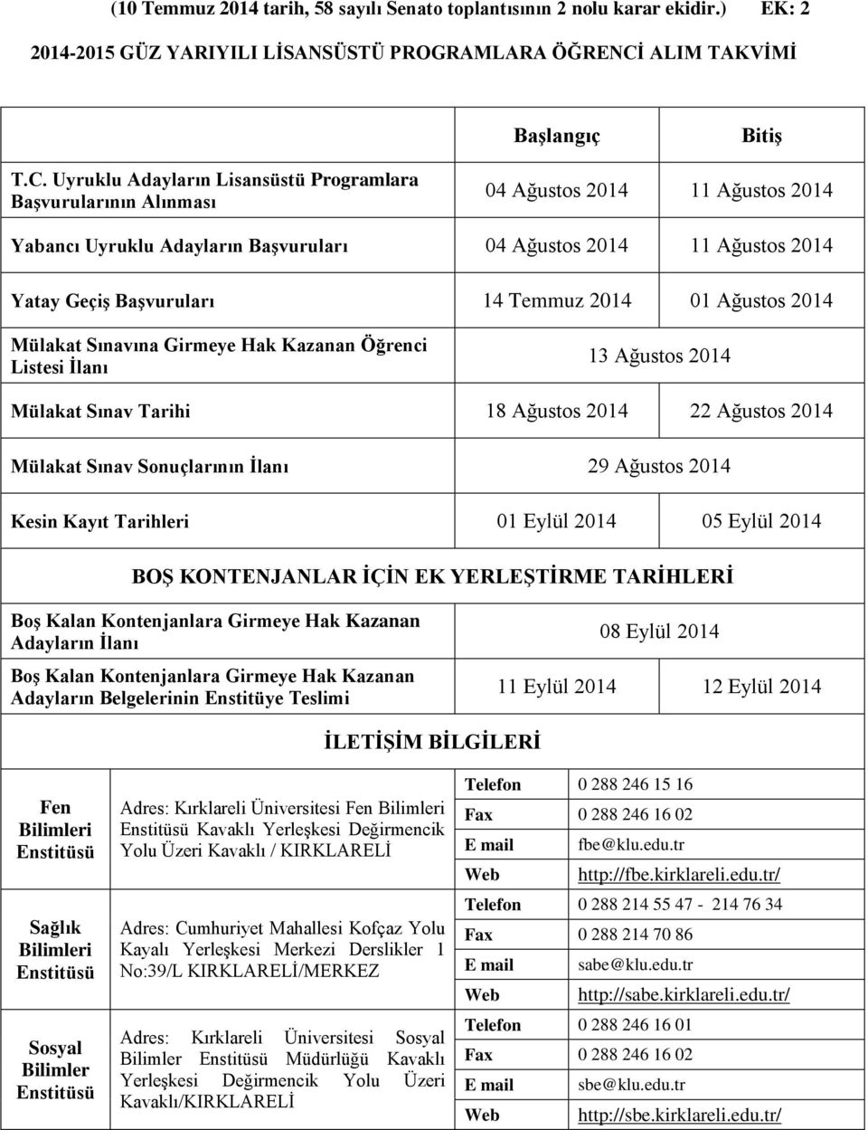 Uyruklu Adayların üstü Programlara Başvurularının Alınması 04 Ağustos 2014 11 Ağustos 2014 Yabancı Uyruklu Adayların Başvuruları 04 Ağustos 2014 11 Ağustos 2014 Yatay Geçiş Başvuruları 14 Temmuz 2014