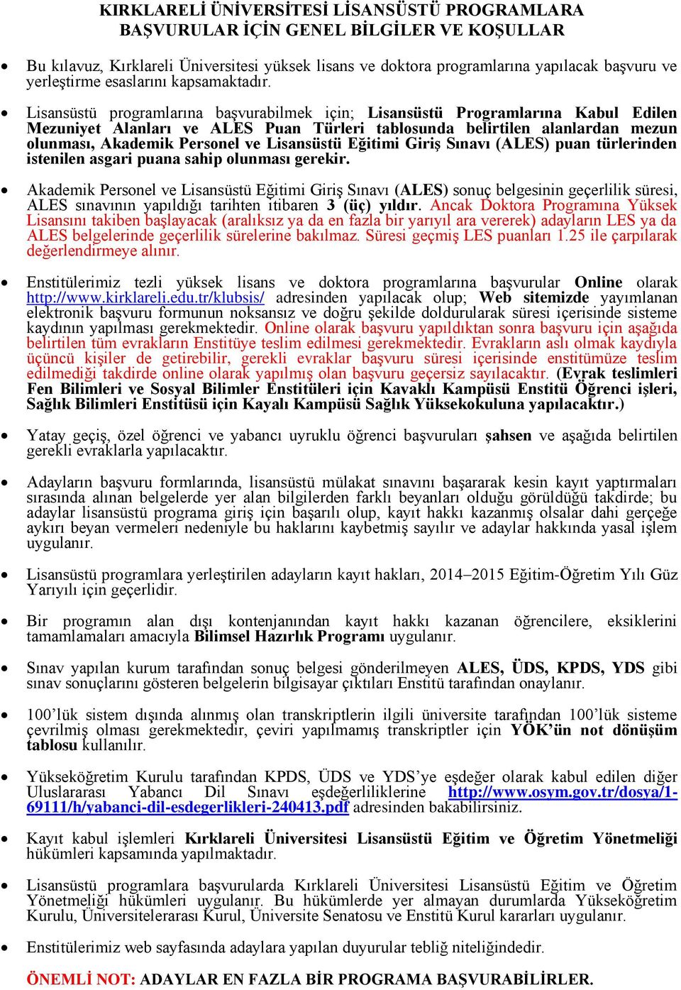 üstü programlarına başvurabilmek için; üstü Programlarına Kabul Edilen Mezuniyet Alanları ve Puan Türleri tablosunda belirtilen alanlardan mezun olunması, Akademik Personel ve üstü Eğitimi Giriş