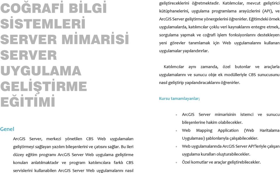 geliştireceklerini öğretmektedir. Katılımcılar, mevcut geliştirici kütüphanelerini, uygulama programlama arayüzlerini (API), ve ArcGIS Server geliştirme yönergelerini öğrenirler.