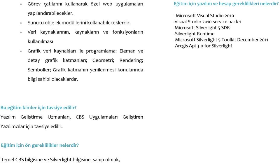 konularında bilgi sahibi olacaklardır. Eğitim için yazılım ve hesap gereklilikleri nelerdir?