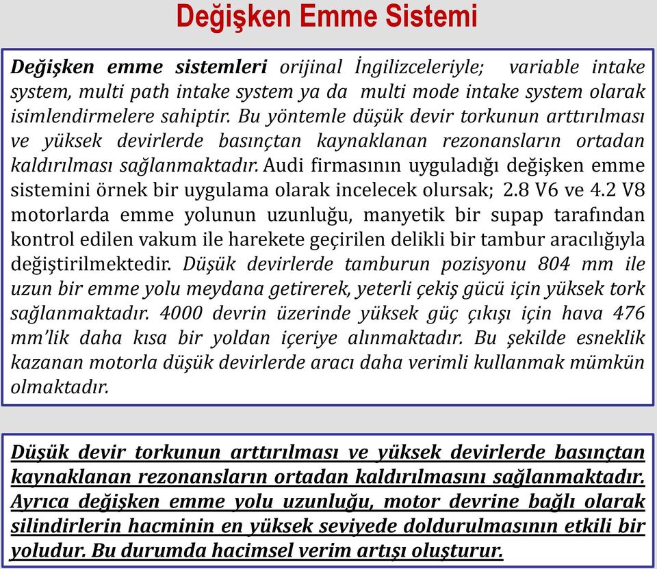 Audi firmasının uyguladığı değişken emme sistemini örnek bir uygulama olarak incelecek olursak; 2.8 V6 ve 4.