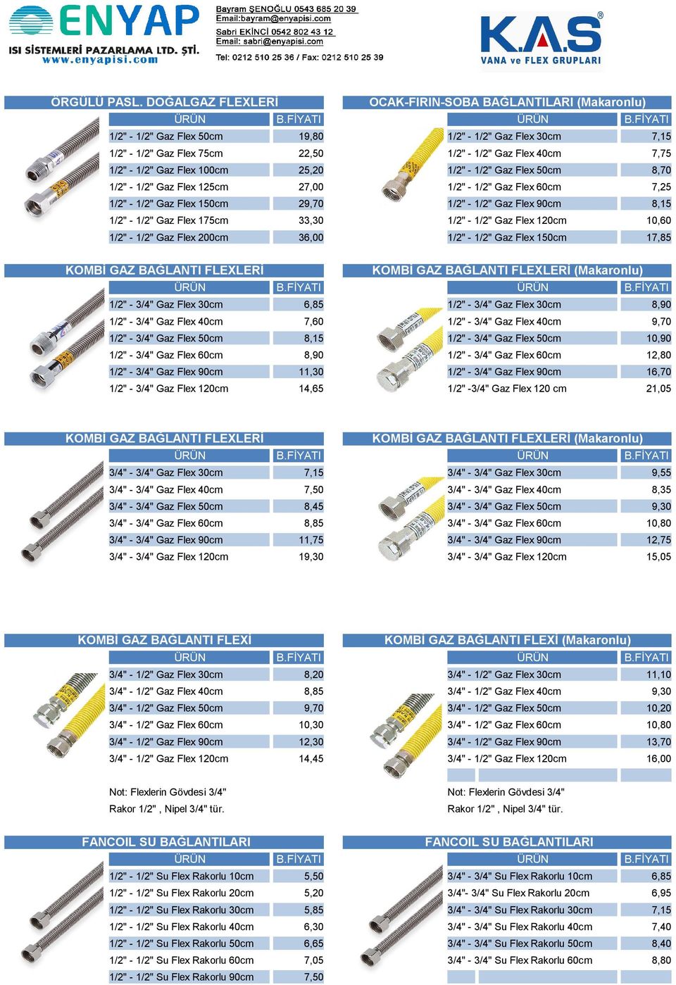 60cm 7,25 Gaz Flex 150cm 29,70 Gaz Flex 90cm 8,15 Gaz Flex 175cm 33,30 Gaz Flex 120cm 10,60 Gaz Flex 200cm 36,00 Gaz Flex 150cm 17,85 KOMBİ GAZ BAĞLANTI FLEXLERİ KOMBİ GAZ BAĞLANTI FLEXLERİ