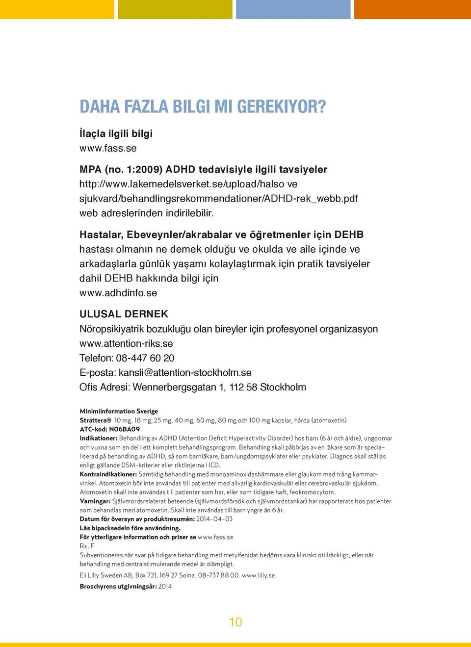 Hastalar, Ebeveynler/akrabalar ve öğretmenler için DEHB hastası olmanın ne demek olduğu ve okulda ve aile içinde ve arkadaşlarla günlük yaşamı kolaylaştırmak için pratik tavsiyeler dahil DEHB