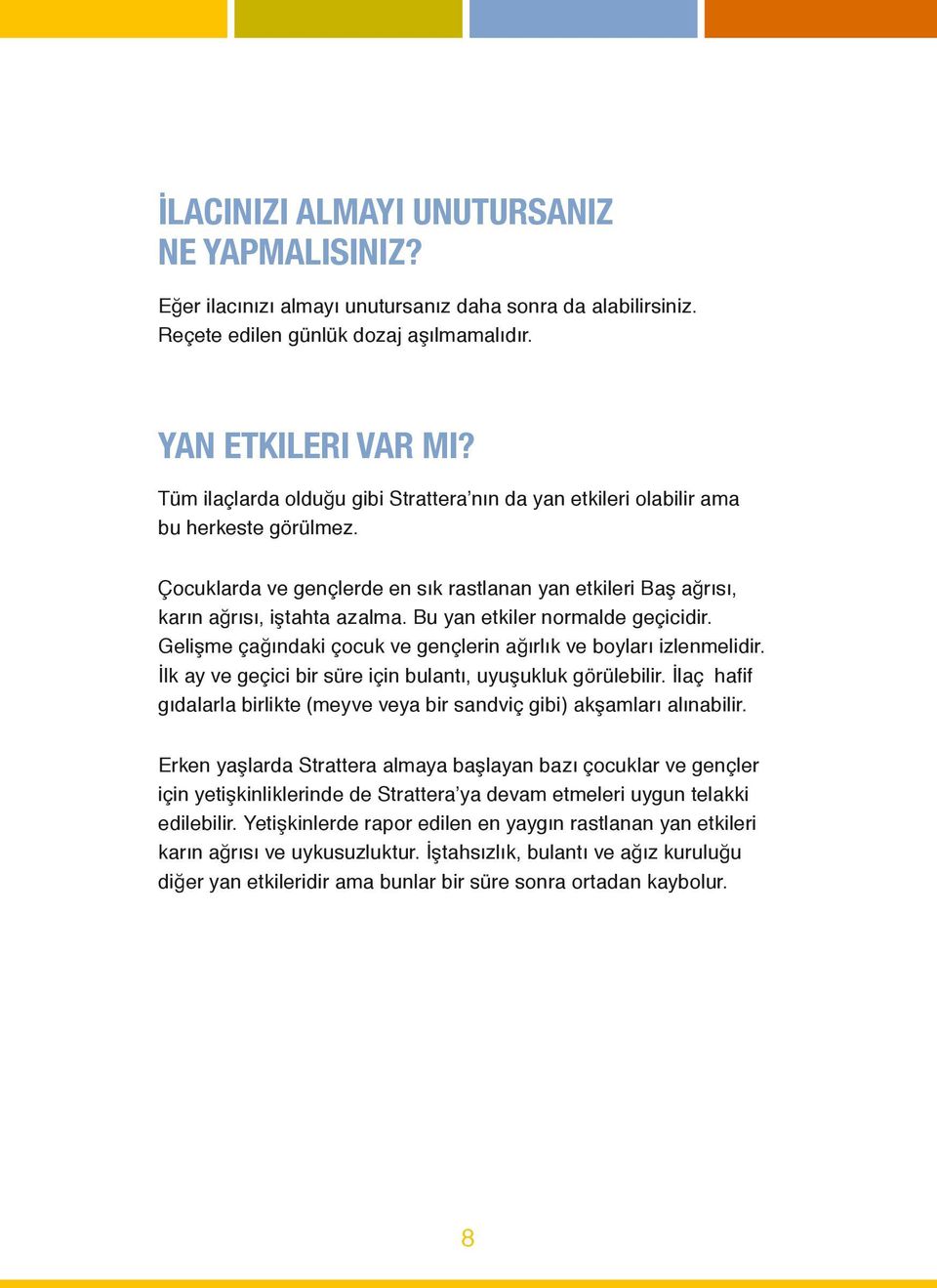 Bu yan etkiler normalde geçicidir. Gelişme çağındaki çocuk ve gençlerin ağırlık ve boyları izlenmelidir. İlk ay ve geçici bir süre için bulantı, uyuşukluk görülebilir.