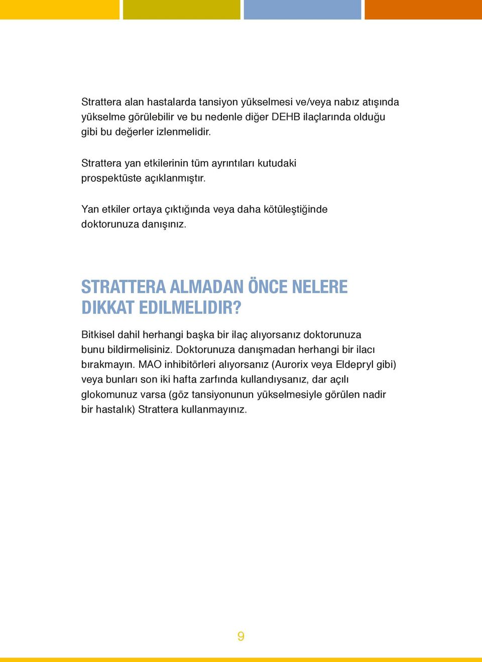 STRATTERA ALMADAN ÖNCE NELERE DIKKAT EDILMELIDIR? Bitkisel dahil herhangi başka bir ilaç alıyorsanız doktorunuza bunu bildirmelisiniz.