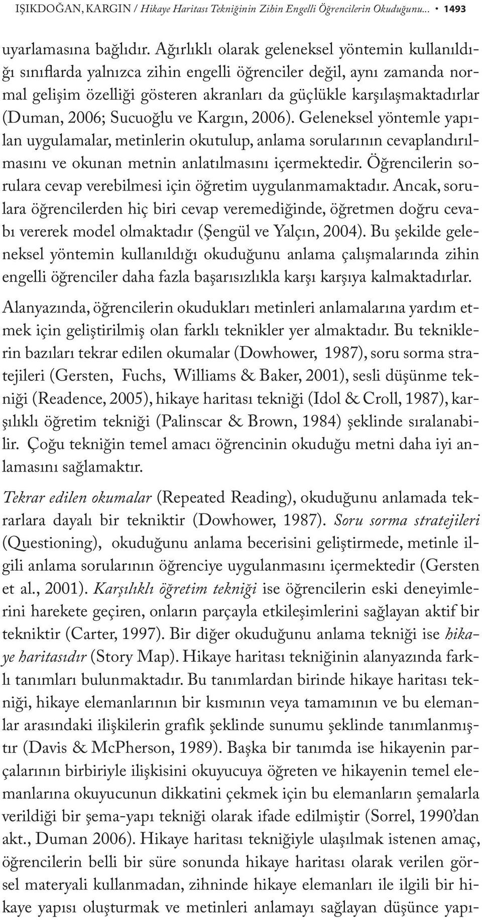 2006; Sucuoğlu ve Kargın, 2006). Geleneksel yöntemle yapılan uygulamalar, metinlerin okutulup, anlama sorularının cevaplandırılmasını ve okunan metnin anlatılmasını içermektedir.