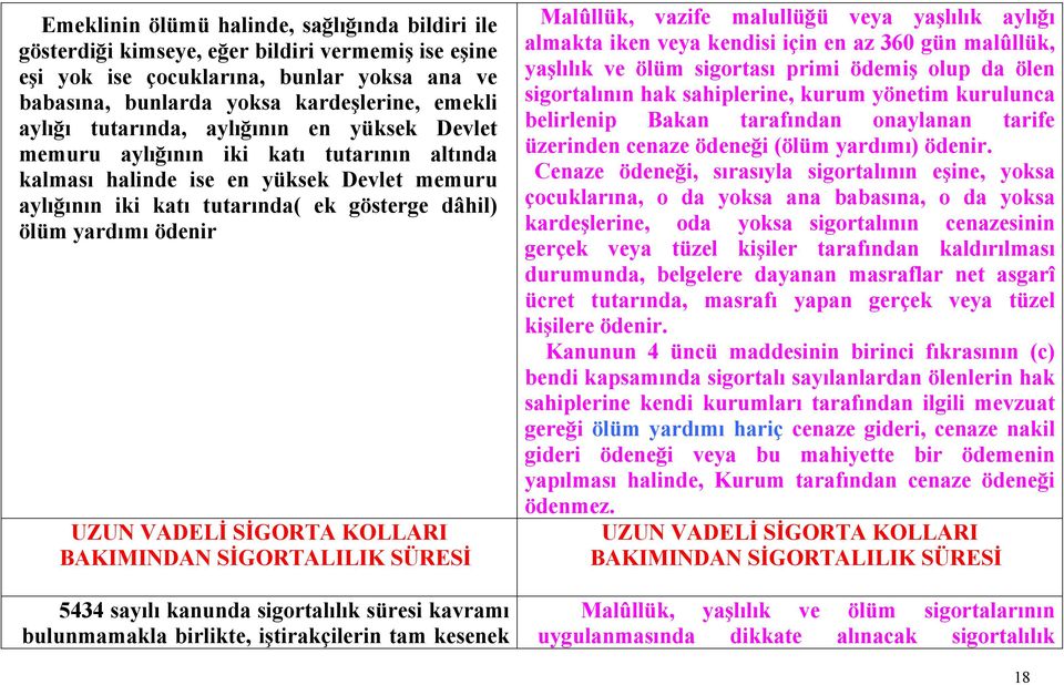 VADELİ SİGORTA KOLLARI BAKIMINDAN SİGORTALILIK SÜRESİ 5434 sayılı kanunda sigortalılık süresi kavramı bulunmamakla birlikte, iştirakçilerin tam kesenek Malûllük, vazife malullüğü veya yaşlılık aylığı