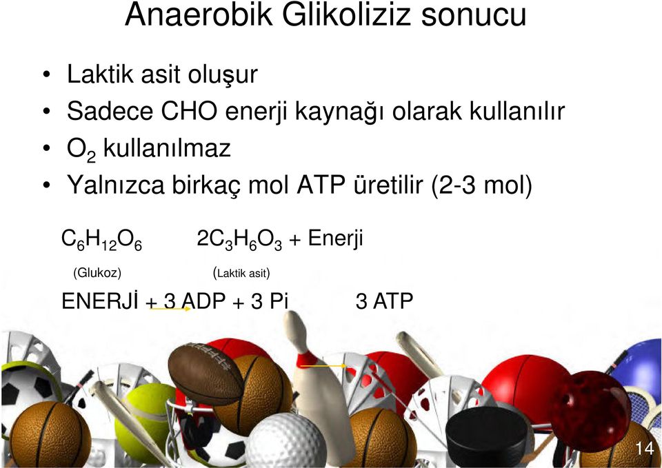 birkaç mol ATP üretilir (2-3 mol) C 6 H 12 O 6 2C 3 H 6 O 3