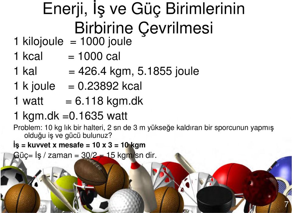 1635 watt Problem: 10 kg lık bir halteri, 2 sn de 3 m yükseğe kaldıran bir sporcunun yapmış