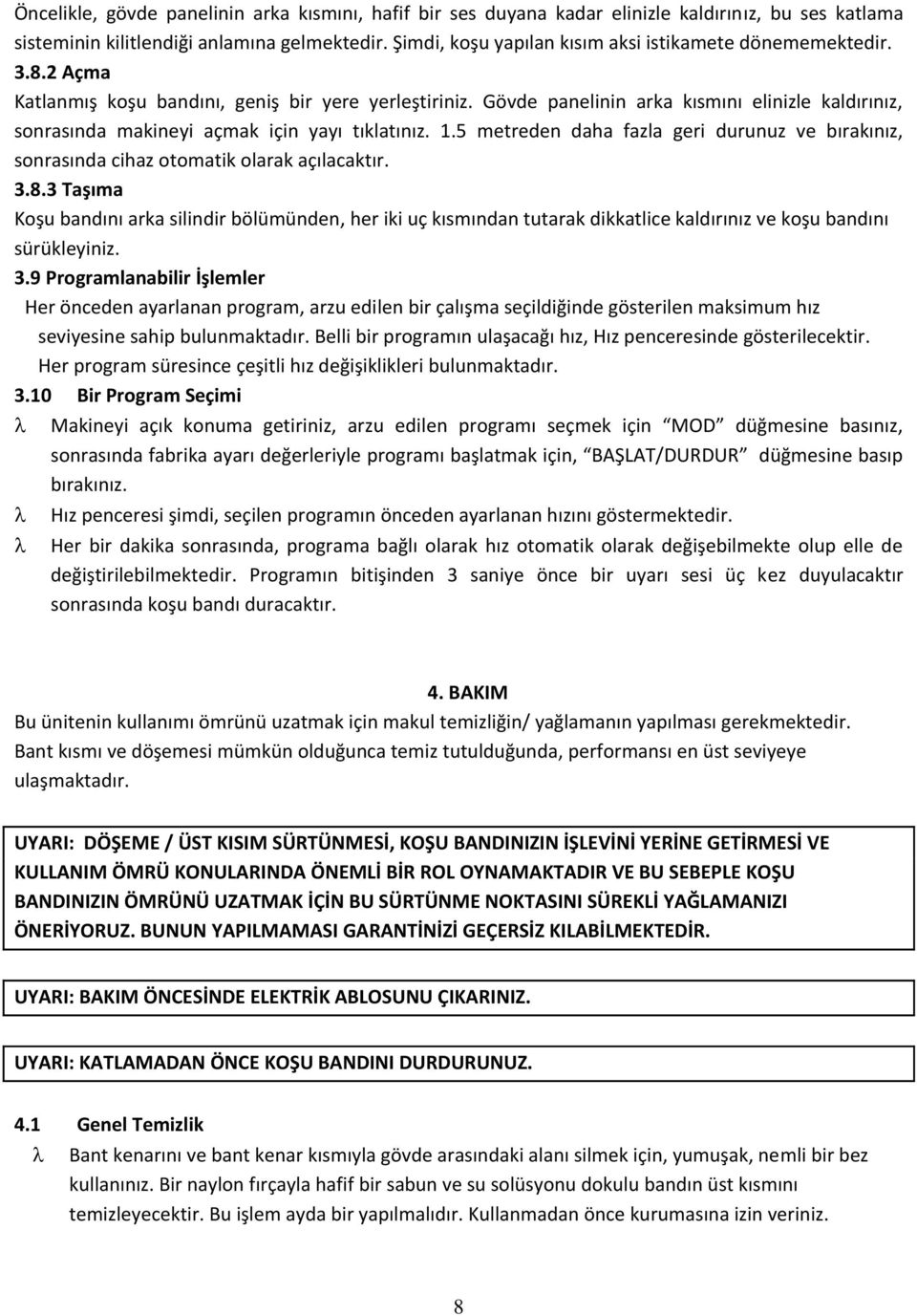 Gövde panelinin arka kısmını elinizle kaldırınız, sonrasında makineyi açmak için yayı tıklatınız. 1.5 metreden daha fazla geri durunuz ve bırakınız, sonrasında cihaz otomatik olarak açılacaktır. 3.8.