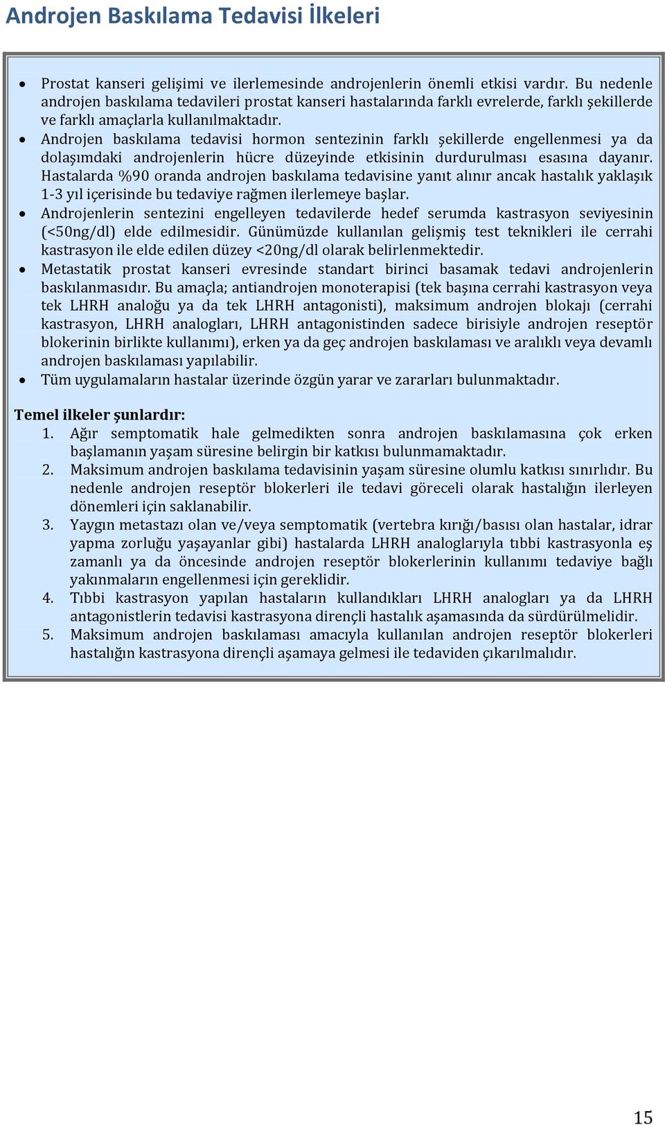 Androjen baskılama tedavisi hormon sentezinin farklı şekillerde engellenmesi ya da dolaşımdaki androjenlerin hücre düzeyinde etkisinin durdurulması esasına dayanır.