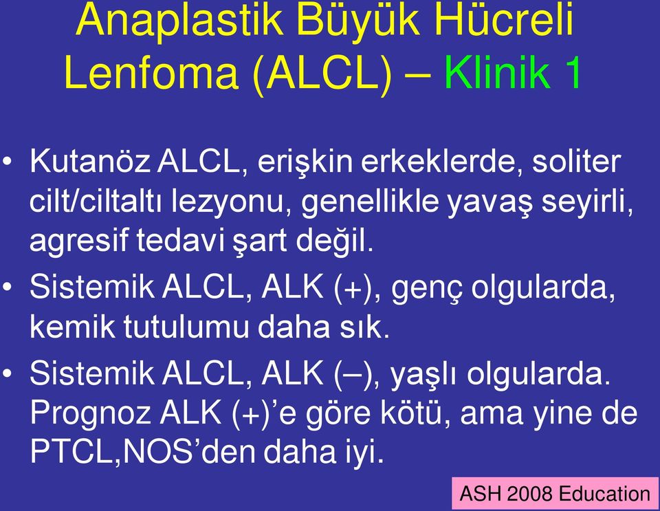 Sistemik ALCL, ALK (+), genç olgularda, kemik tutulumu daha sık.