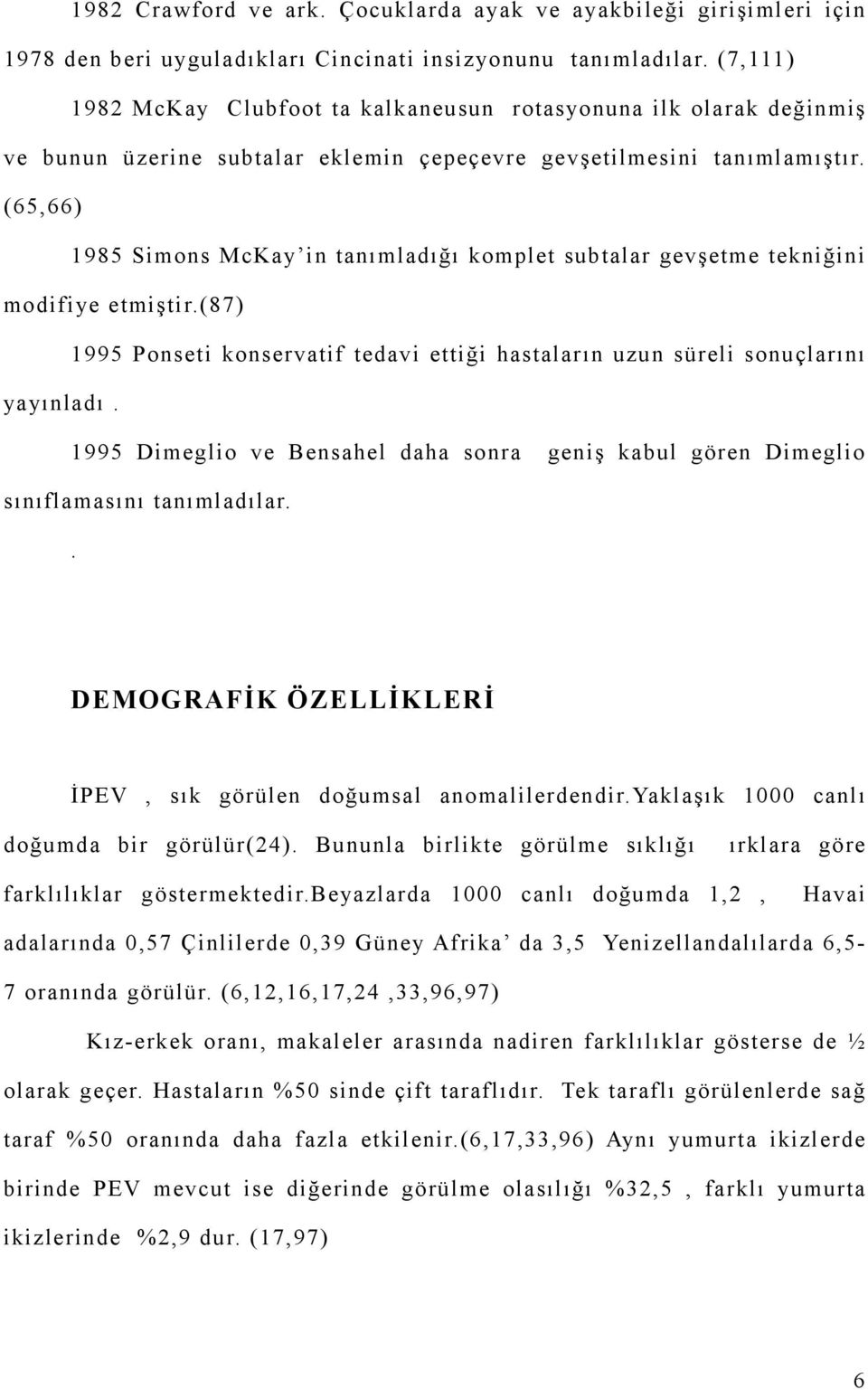 (65,66) 985 Simons McKay in tanımladığı komplet subtalar gevşetme tekniğini modifiye etmiştir.(87) 995 Ponseti konservatif tedavi ettiği hastaların uzun süreli sonuçlarını ya yınladı.