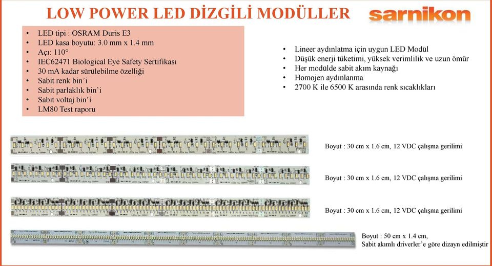 4 mm Açı: 110 30 ma kadar sürülebilme özelliği Lineer aydınlatma için uygun LED