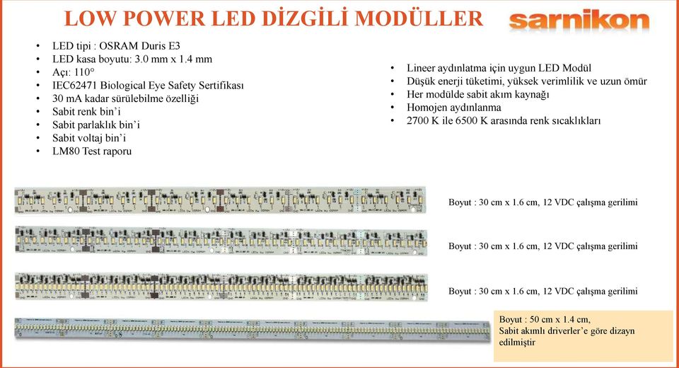 4 mm Açı: 110 30 ma kadar sürülebilme özelliği Lineer aydınlatma için uygun LED