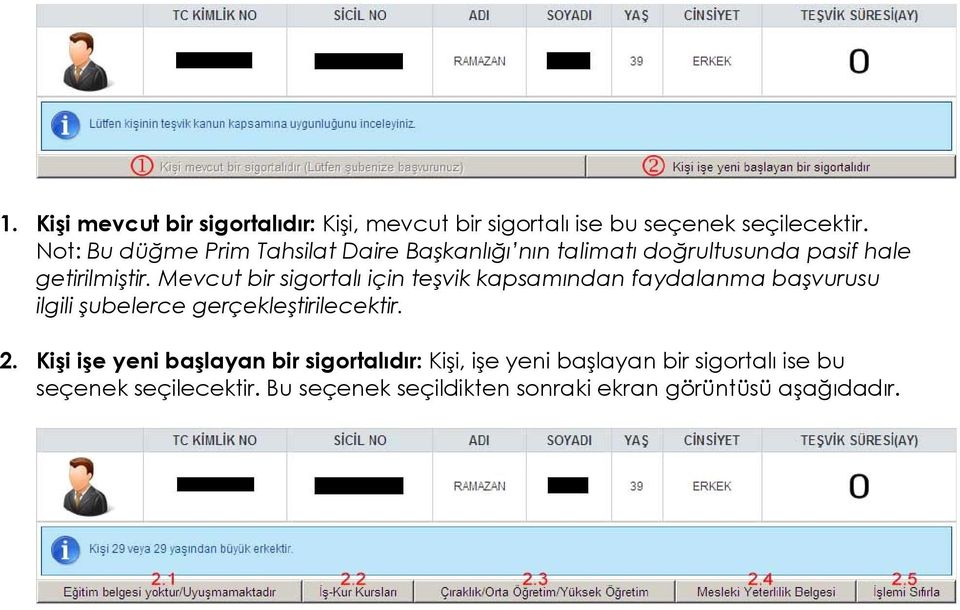 Mevcut bir sigortalı için teşvik kapsamından faydalanma başvurusu ilgili şubelerce gerçekleştirilecektir. 2.