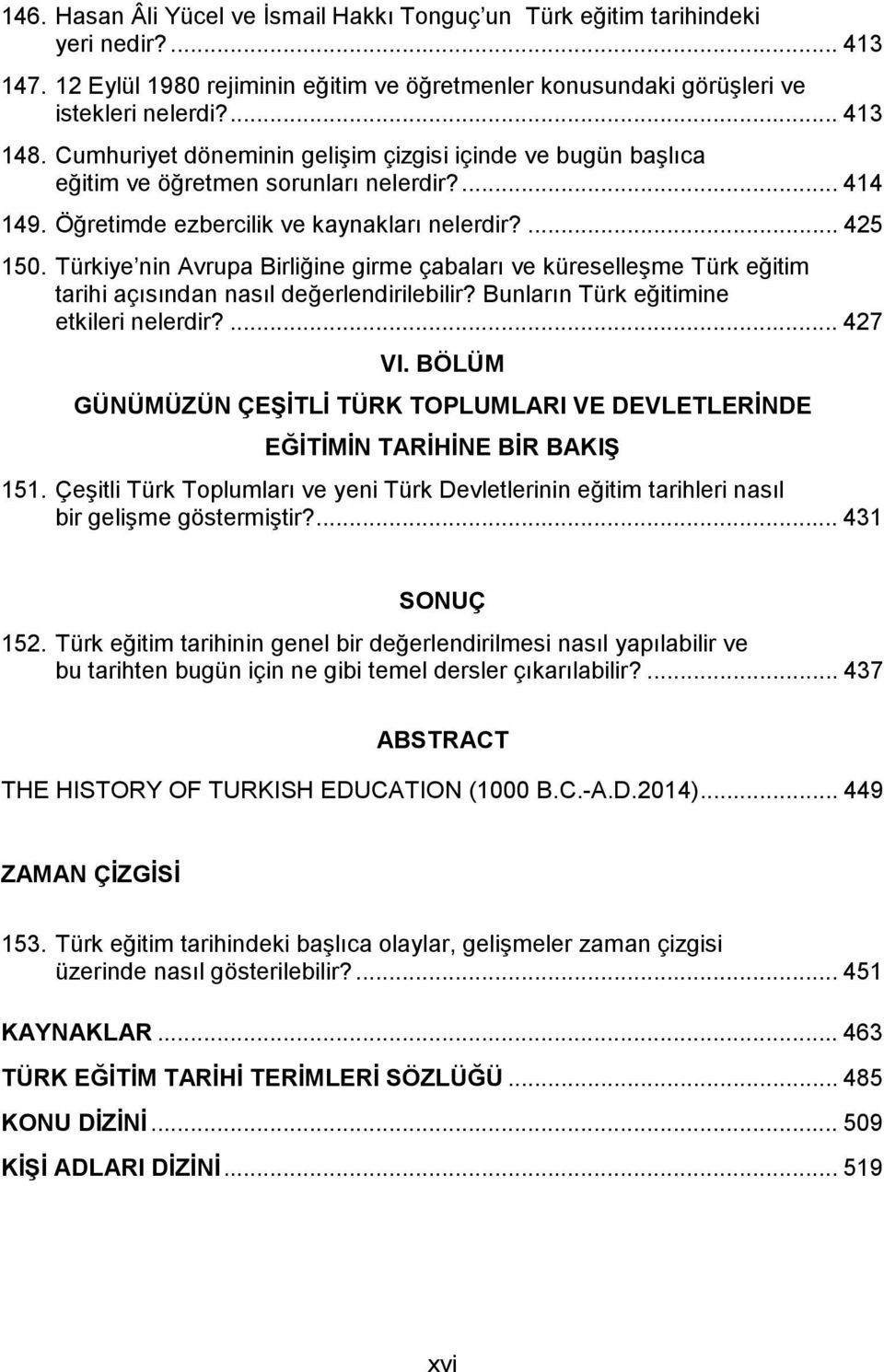 Türkiye nin Avrupa Birliğine girme çabaları ve küreselleşme Türk eğitim tarihi açısından nasıl değerlendirilebilir? Bunların Türk eğitimine etkileri nelerdir?... 427 VI.