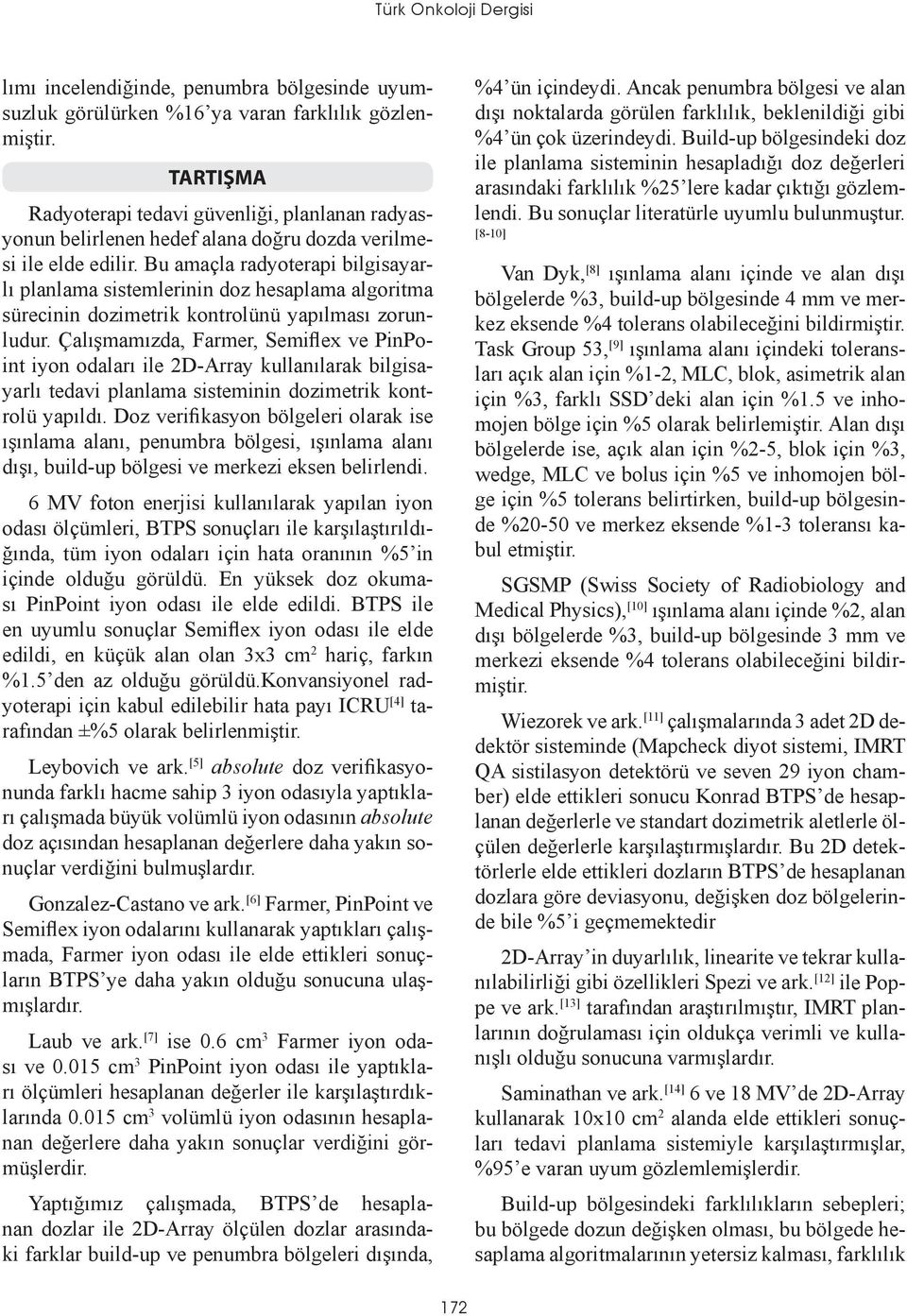 Bu amaçla radyoterapi bilgisayarlı planlama sistemlerinin doz hesaplama algoritma sürecinin dozimetrik kontrolünü yapılması zorunludur.