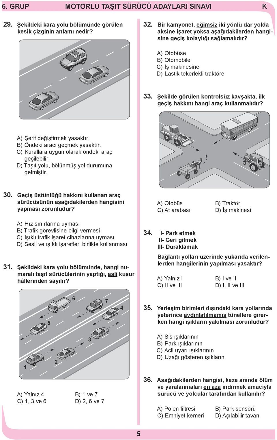 B) Öndeki aracı geçmek yasaktır. C) urallara uygun olarak öndeki araç geçilebilir. D) Taşıt yolu, bölünmüş yol durumuna gelmiştir. 30.