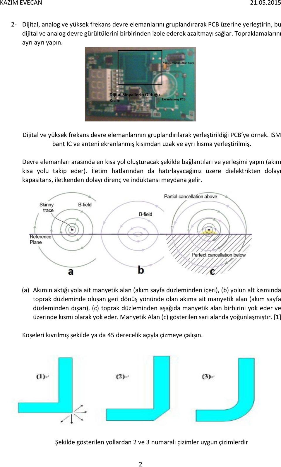 ISM bant IC ve anteni ekranlanmış kısımdan uzak ve ayrı kısma yerleştirilmiş. Devre elemanları arasında en kısa yol oluşturacak şekilde bağlantıları ve yerleşimi yapın (akım kısa yolu takip eder).