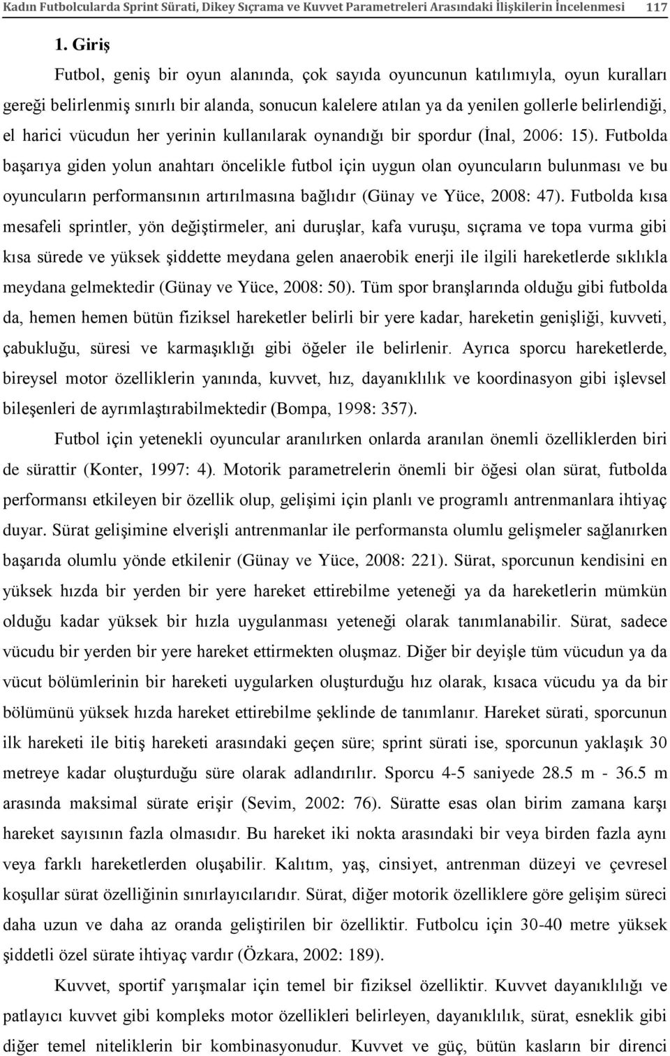 vücudun her yerinin kullanılarak oynandığı bir spordur (İnal, 2006: 15).