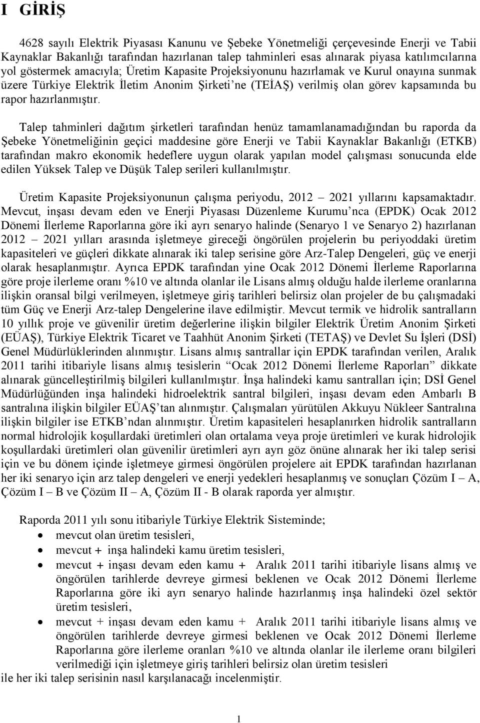 Talep tahminleri dağıtım şirketleri tarafından henüz tamamlanamadığından bu raporda da Şebeke Yönetmeliğinin geçici maddesine göre Enerji ve Tabii Kaynaklar Bakanlığı (ETKB) tarafından makro ekonomik