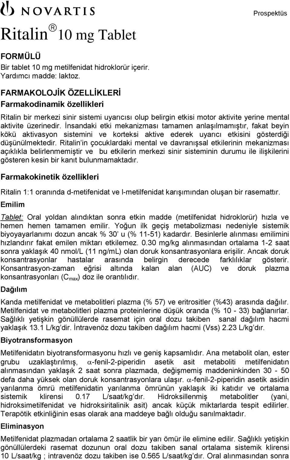 İnsandaki etki mekanizması tamamen anlaşılmamıştır, fakat beyin kökü aktivasyon sistemini ve korteksi aktive ederek uyarıcı etkisini gösterdiği düşünülmektedir.