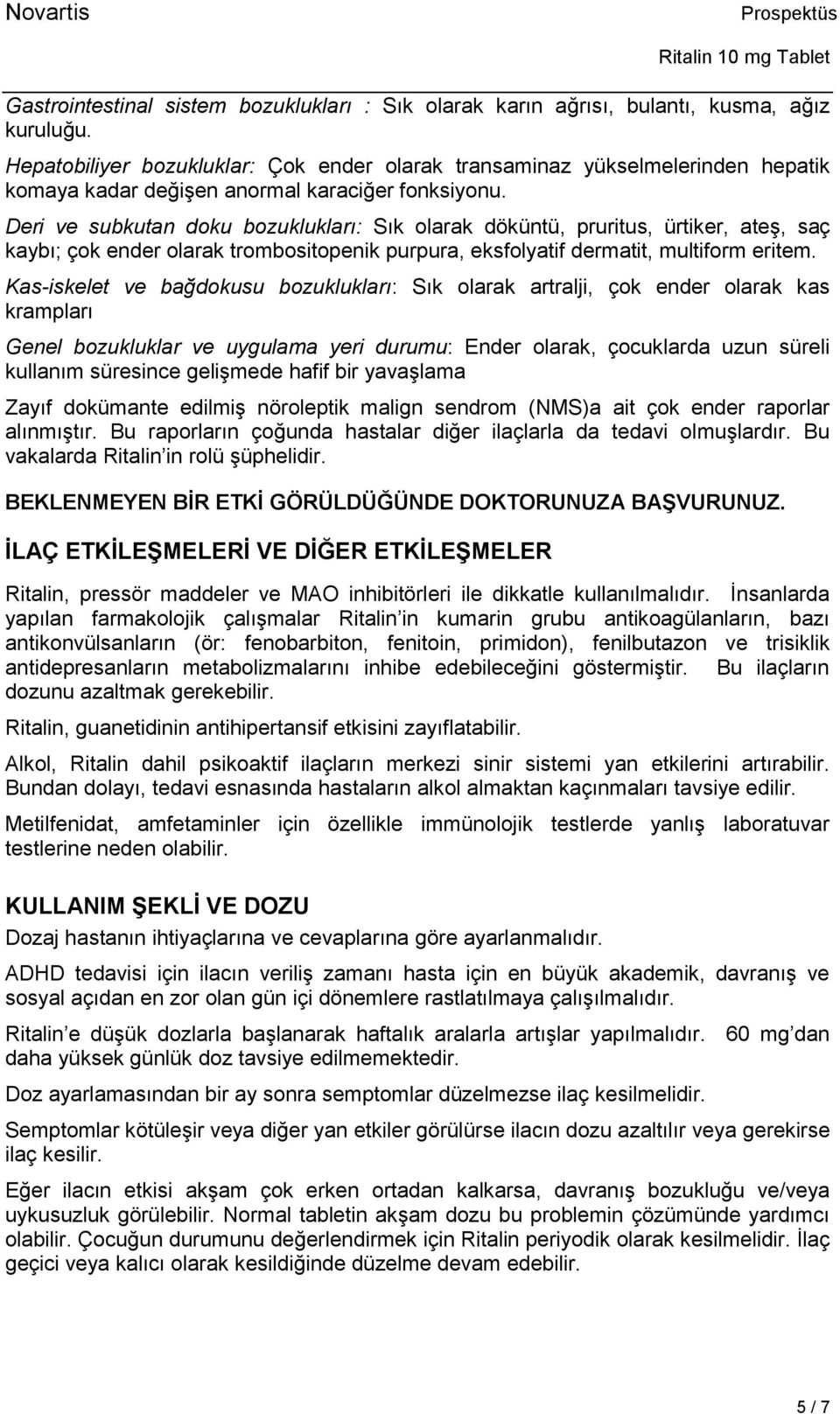 Deri ve subkutan doku bozuklukları: Sık olarak döküntü, pruritus, ürtiker, ateş, saç kaybı; çok ender olarak trombositopenik purpura, eksfolyatif dermatit, multiform eritem.