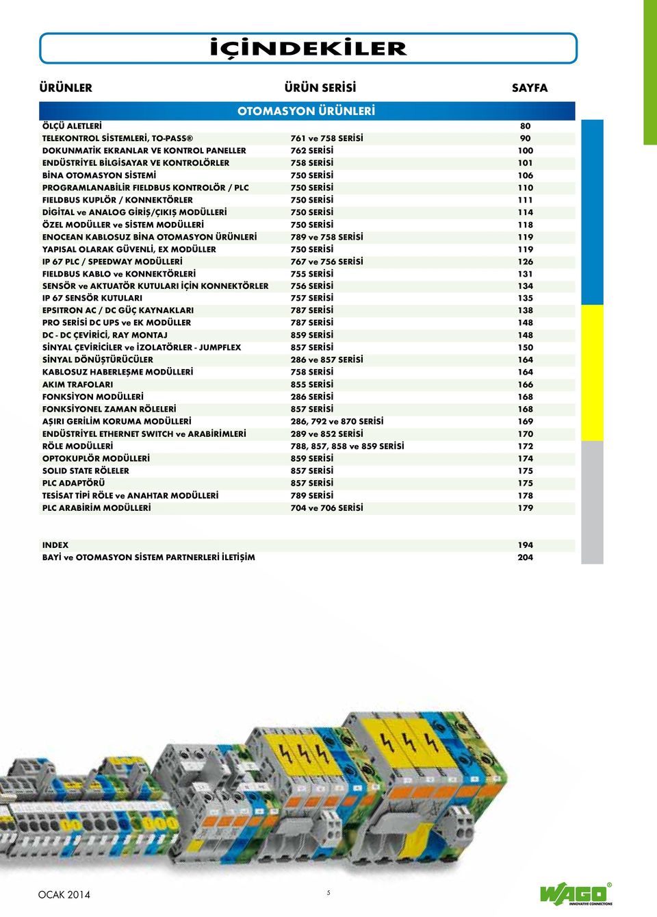 ANALOG GİRİŞ/ÇIKIŞ MODÜLLERİ 750 SERİSİ 114 ÖZEL MODÜLLER ve SİSTEM MODÜLLERİ 750 SERİSİ 118 ENOCEAN KABLOSUZ BİNA OTOMASYON ÜRÜNLERİ 789 ve 758 SERİSİ 119 YAPISAL OLARAK GÜVENLİ, EX MODÜLLER 750