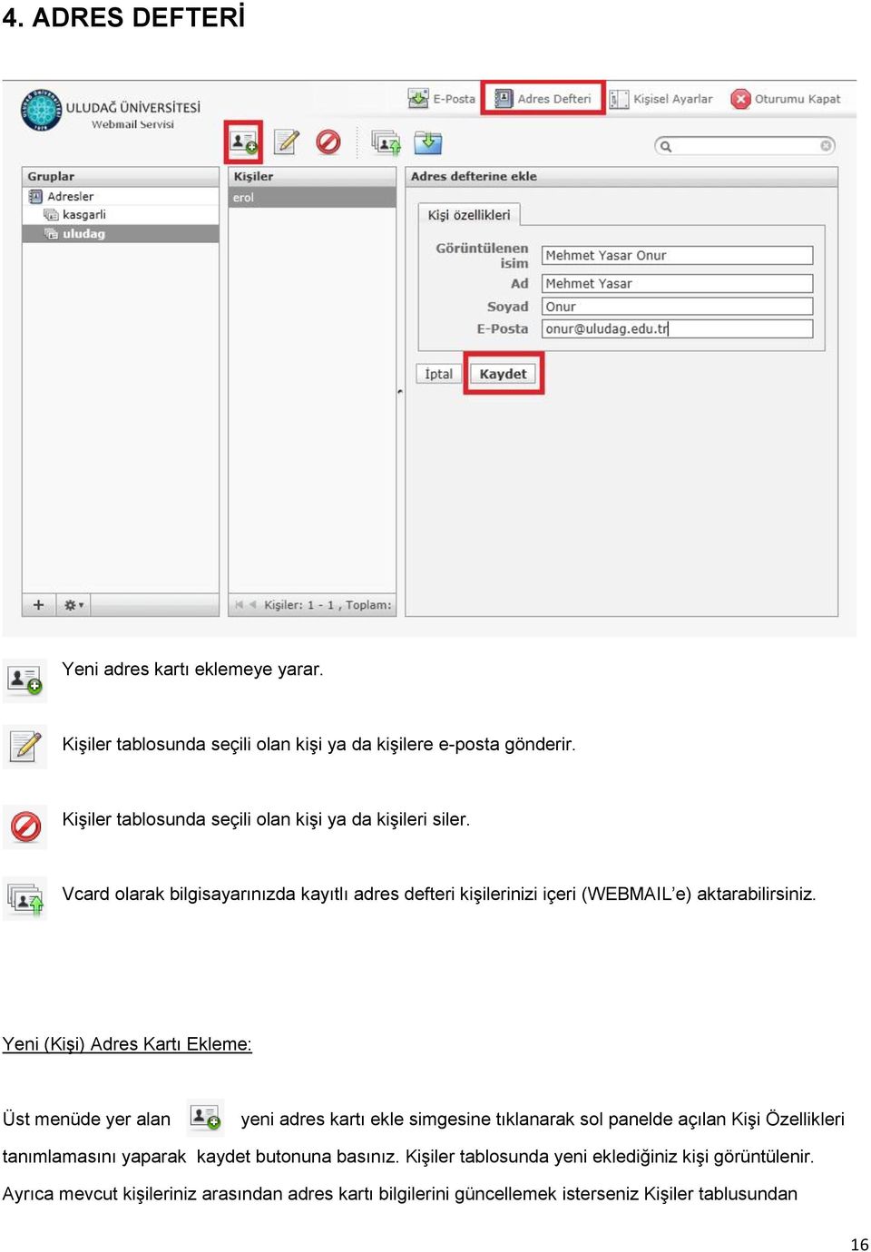 Vcard olarak bilgisayarınızda kayıtlı adres defteri kişilerinizi içeri (WEBMAIL e) aktarabilirsiniz.