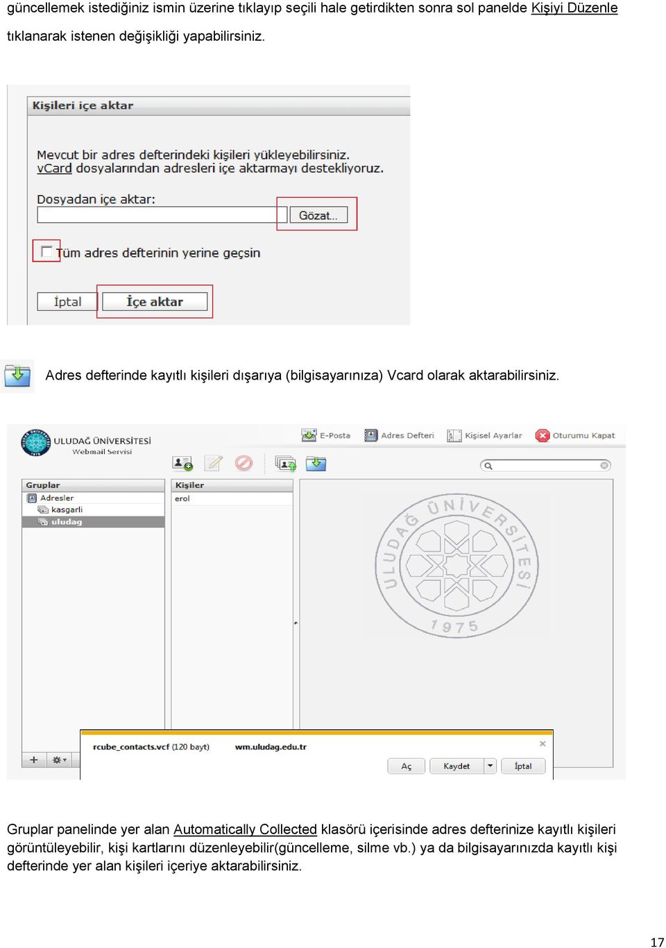 Gruplar panelinde yer alan Automatically Collected klasörü içerisinde adres defterinize kayıtlı kişileri görüntüleyebilir, kişi