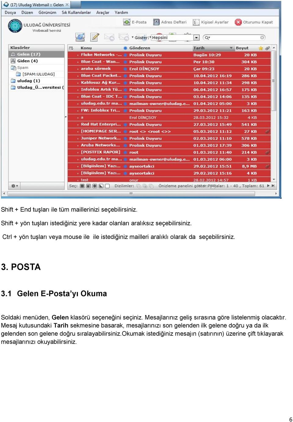 1 Gelen E-Posta yı Okuma Soldaki menüden, Gelen klasörü seçeneğini seçiniz. Mesajlarınız geliş sırasına göre listelenmiş olacaktır.