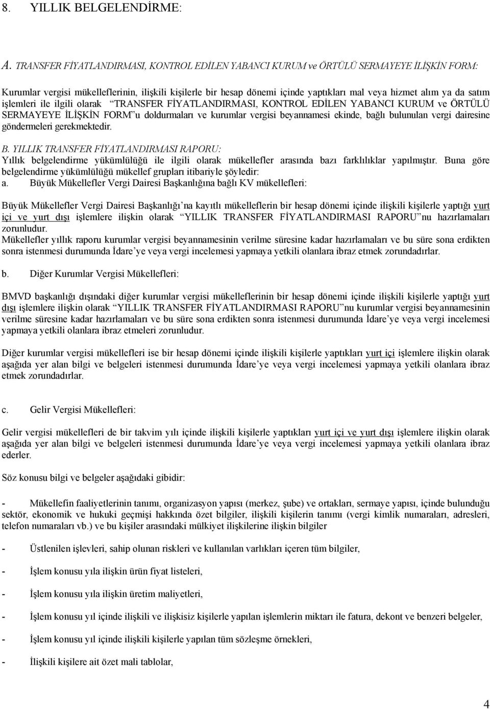 ya da satım işlemleri ile ilgili olarak TRANSFER FİYATLANDIRMASI, KONTROL EDİLEN YABANCI KURUM ve ÖRTÜLÜ SERMAYEYE İLİŞKİN FORM u doldurmaları ve kurumlar vergisi beyannamesi ekinde, bağlı bulunulan