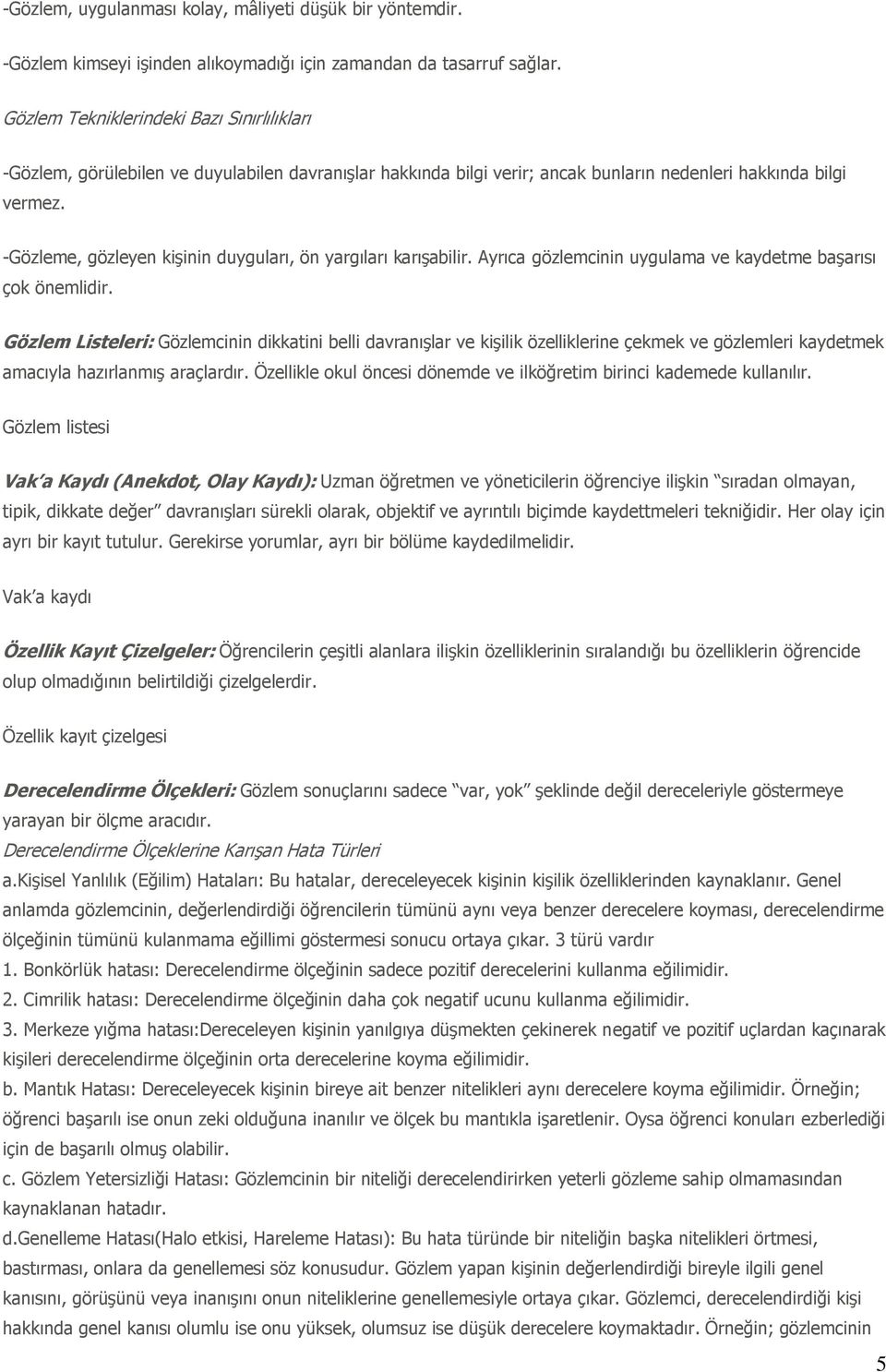 -Gözleme, gözleyen kişinin duyguları, ön yargıları karışabilir. Ayrıca gözlemcinin uygulama ve kaydetme başarısı çok önemlidir.