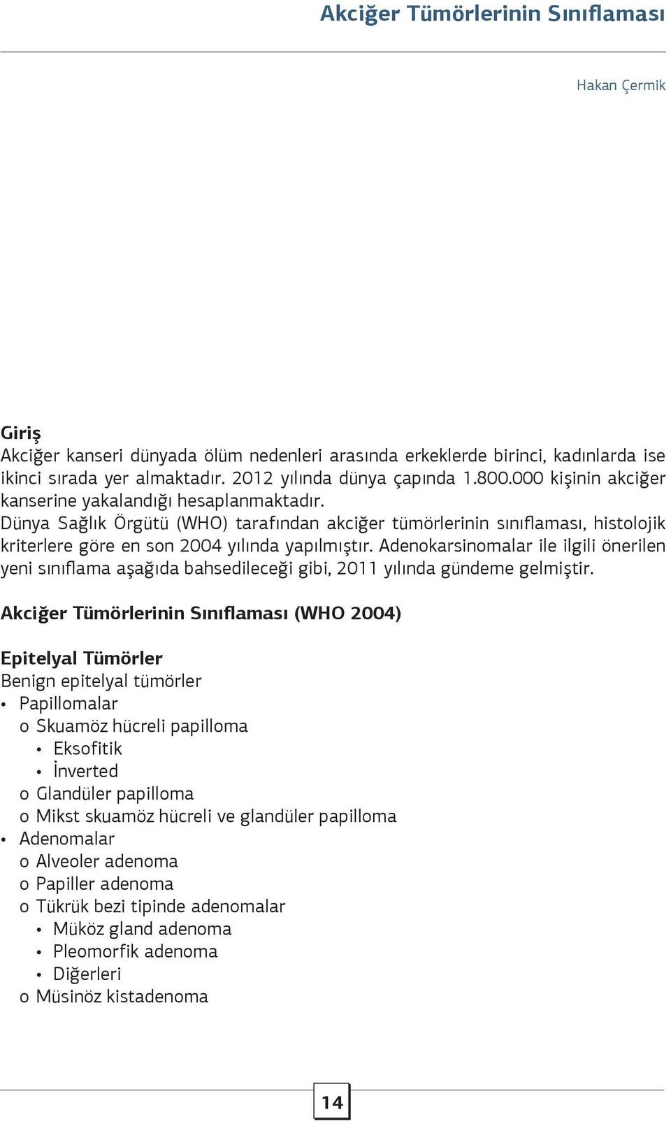 Adenokarsinomalar ile ilgili önerilen yeni sınıflama aşağıda bahsedileceği gibi, 2011 yılında gündeme gelmiştir.