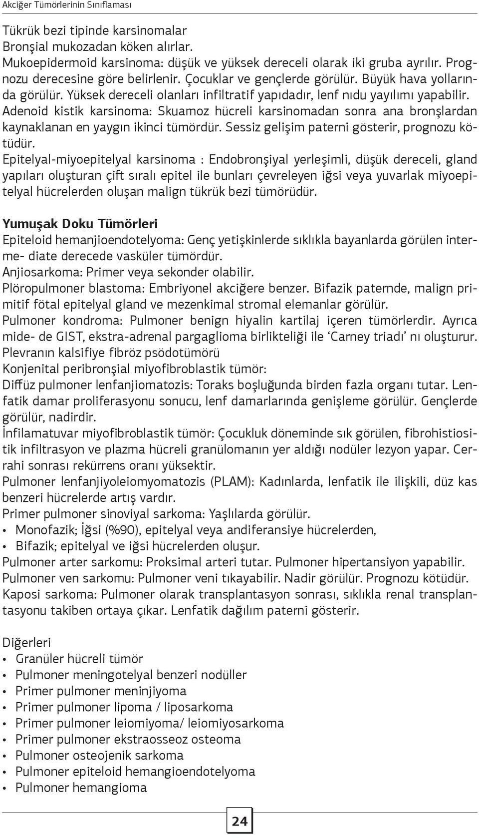 Adenoid kistik karsinoma: Skuamoz hücreli karsinomadan sonra ana bronşlardan kaynaklanan en yaygın ikinci tümördür. Sessiz gelişim paterni gösterir, prognozu kötüdür.