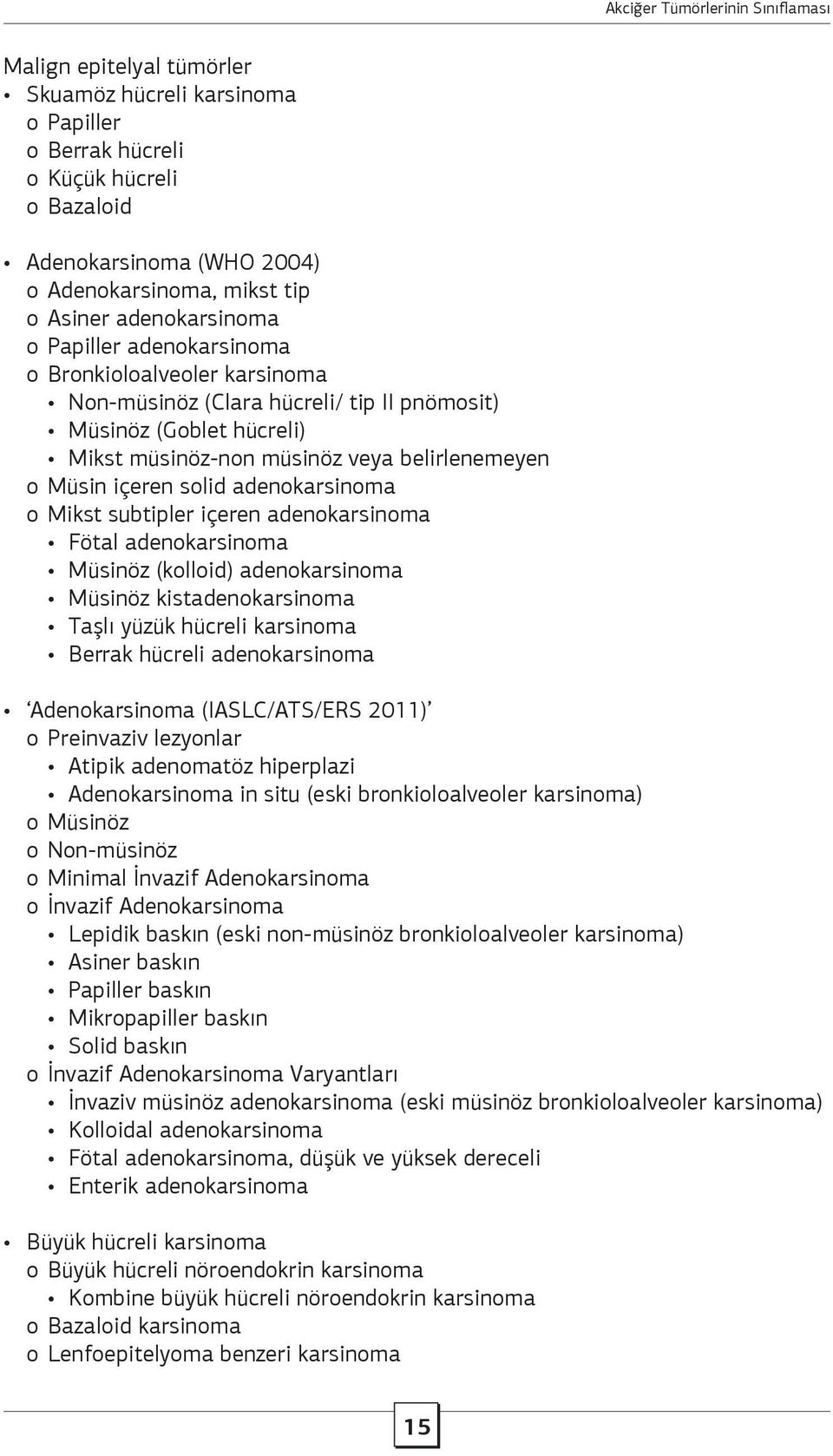 Mikst subtipler içeren adenokarsinoma Fötal adenokarsinoma Müsinöz (kolloid) adenokarsinoma Müsinöz kistadenokarsinoma Taşlı yüzük hücreli karsinoma Berrak hücreli adenokarsinoma Adenokarsinoma