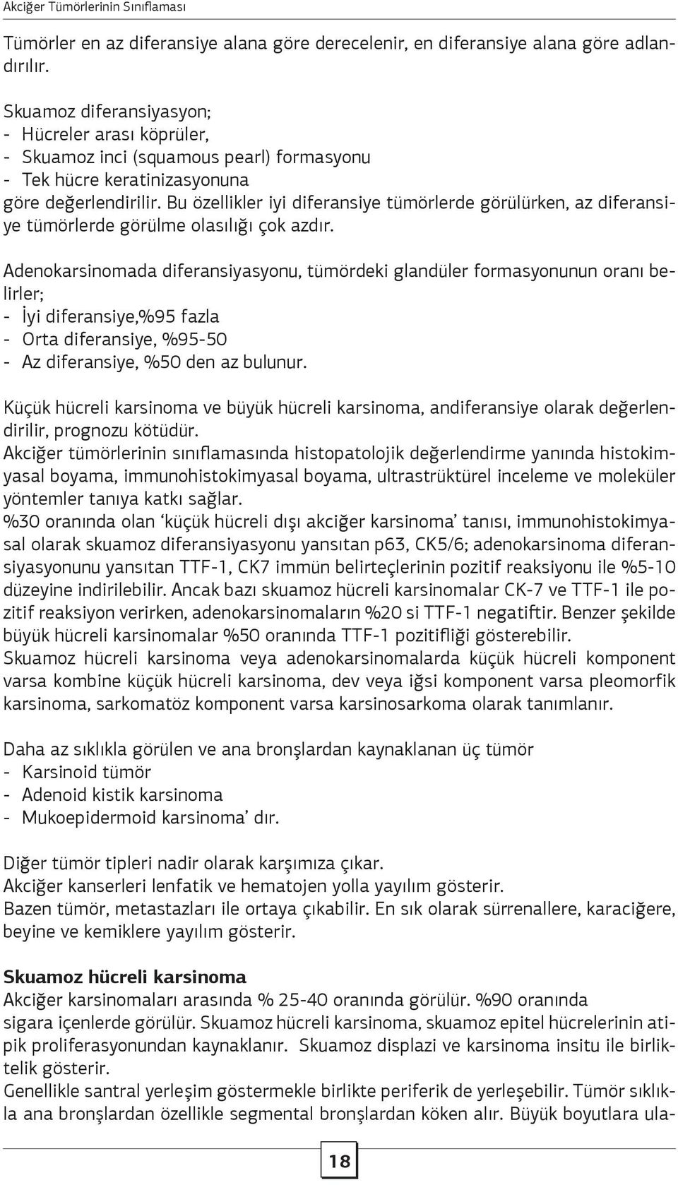 Bu özellikler iyi diferansiye tümörlerde görülürken, az diferansiye tümörlerde görülme olasılığı çok azdır.