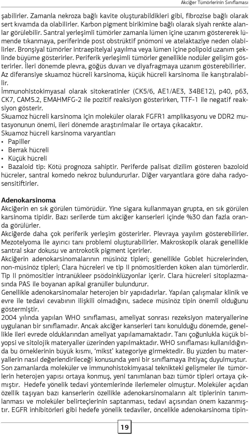 Bronşiyal tümörler intraepitelyal yayılma veya lümen içine polipoid uzanım şeklinde büyüme gösterirler. Periferik yerleşimli tümörler genellikle nodüler gelişim gösterirler.