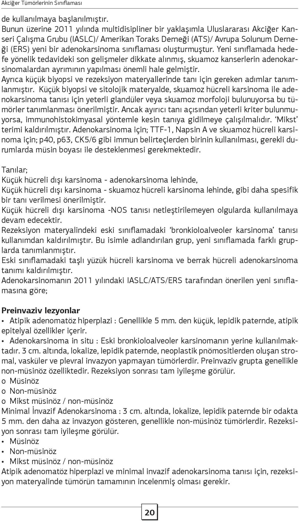 sınıflaması oluşturmuştur. Yeni sınıflamada hedefe yönelik tedavideki son gelişmeler dikkate alınmış, skuamoz kanserlerin adenokarsinomalardan ayrımının yapılması önemli hale gelmiştir.