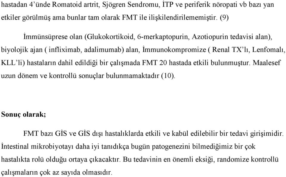 edildiği bir çalışmada FMT 20 hastada etkili bulunmuştur. Maalesef uzun dönem ve kontrollü sonuçlar bulunmamaktadır (10).