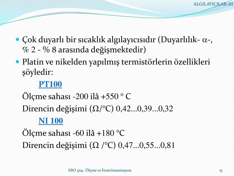 Ölçme sahası -200 ilâ +550 C Direncin değişimi (Ω/ C) 0,42...0,39.