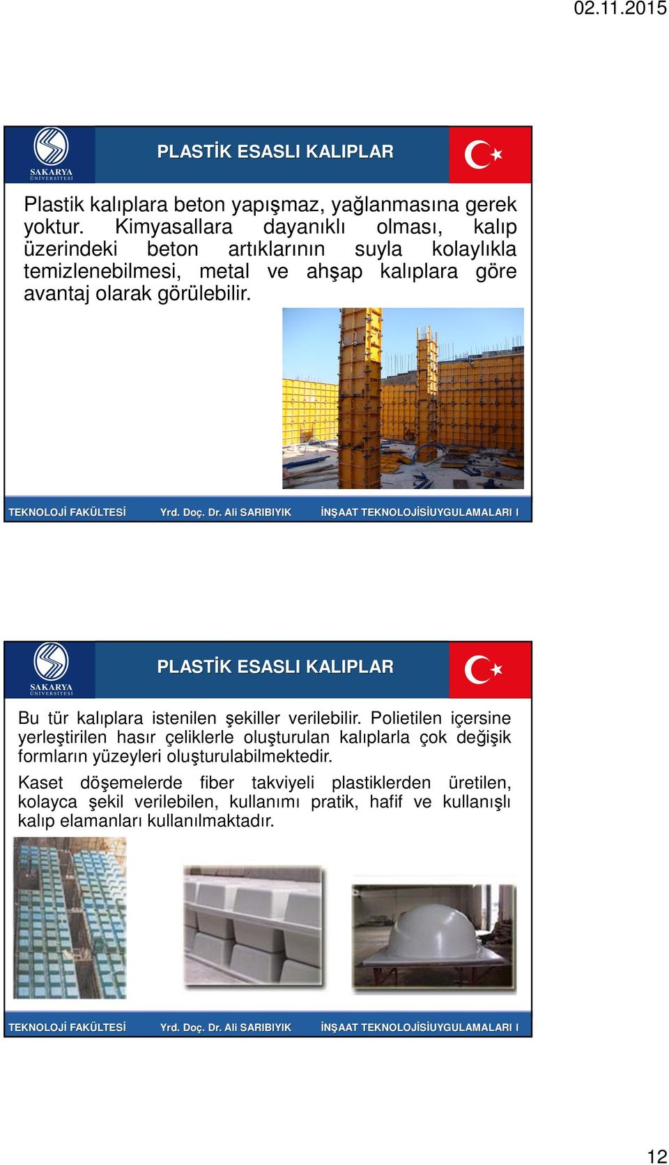 Dr. Mehmet Dr. Ali SARBYK İNŞAAT TEKNOLOJİSİUYGULAMALAR PLASTİK ESASL KALPLAR Bu tür kalıplara istenilen şekiller verilebilir.