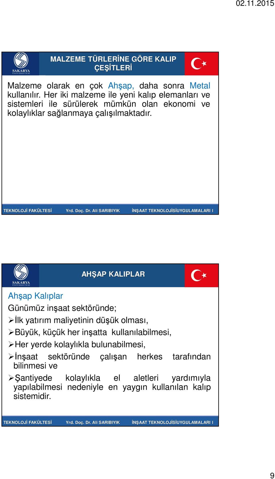 Ali SARBYK İNŞAAT TEKNOLOJİSİUYGULAMALAR AHŞAP KALPLAR Ahşap Kalıplar Günümüz inşaat sektöründe; İlk yatırım maliyetinin düşük olması, Büyük, küçük her inşatta kullanılabilmesi, Her yerde