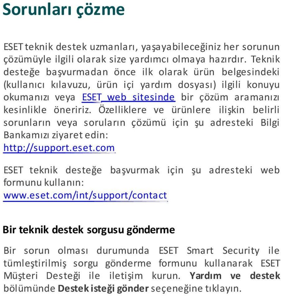 Özelliklere ve ürünlere ilişkin belirli sorunların veya soruların çözümü için şu adresteki Bilgi Bankamızı ziyaret edin: http://support.eset.